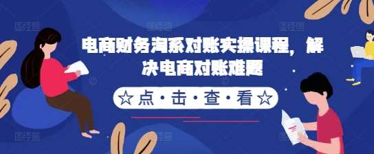 电商财务淘系对账实操课程，解决电商对账难题网创吧-网创项目资源站-副业项目-创业项目-搞钱项目网创吧