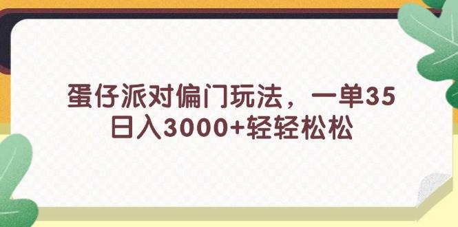 （11995期）蛋仔派对偏门玩法，一单35，日入3000+轻轻松松网创吧-网创项目资源站-副业项目-创业项目-搞钱项目网创吧