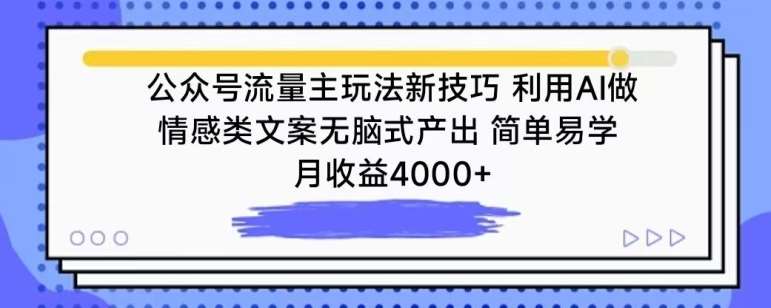 公众号流量主玩法新技巧，利用AI做情感类文案无脑式产出，简单易学，月收益4000+【揭秘】网创吧-网创项目资源站-副业项目-创业项目-搞钱项目网创吧