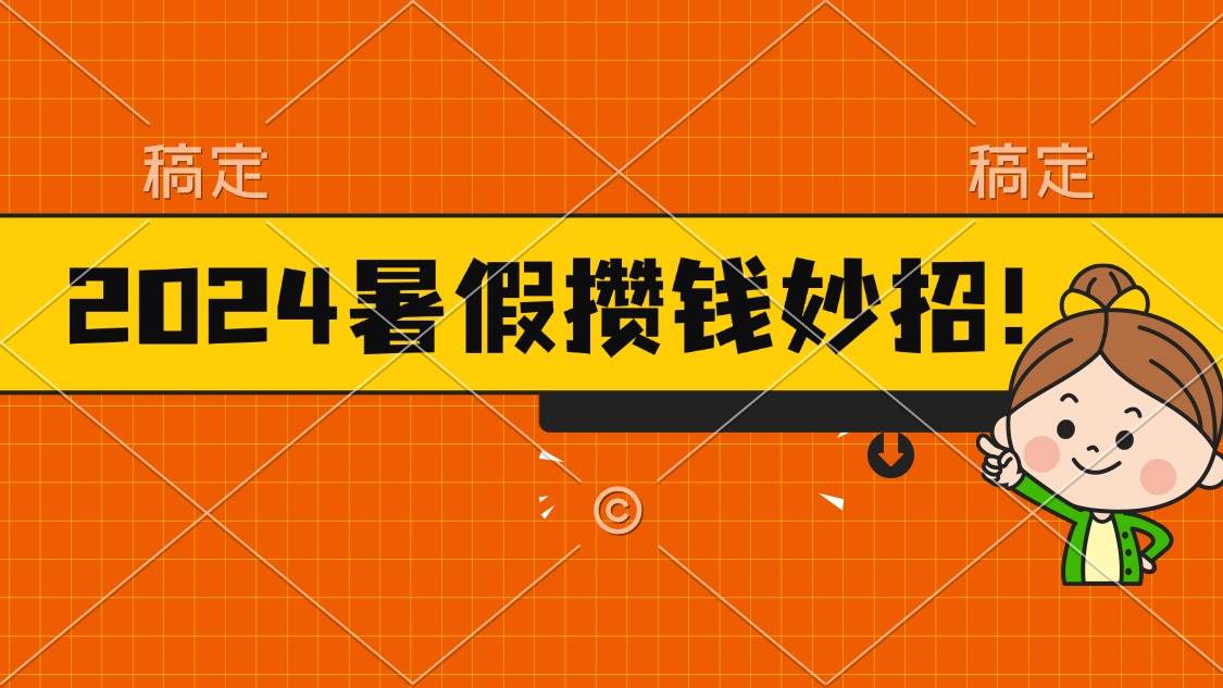 （11365期）2024暑假最新攒钱玩法，不暴力但真实，每天半小时一顿火锅网创吧-网创项目资源站-副业项目-创业项目-搞钱项目网创吧