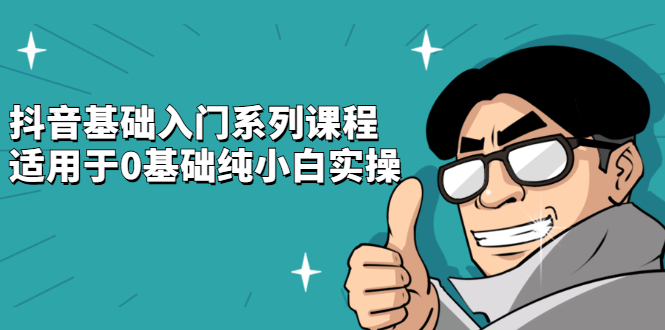 抖音基础入门系列课程，适用于0基础纯小白实操网创吧-网创项目资源站-副业项目-创业项目-搞钱项目网创吧