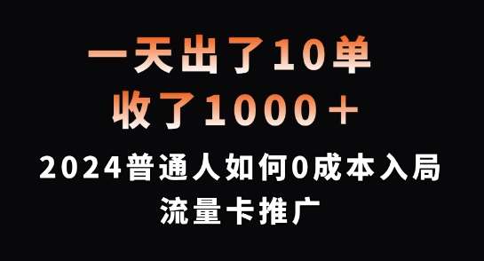 一天出了10单，收了1000+，2024普通人如何0成本入局流量卡推广【揭秘】网创吧-网创项目资源站-副业项目-创业项目-搞钱项目网创吧