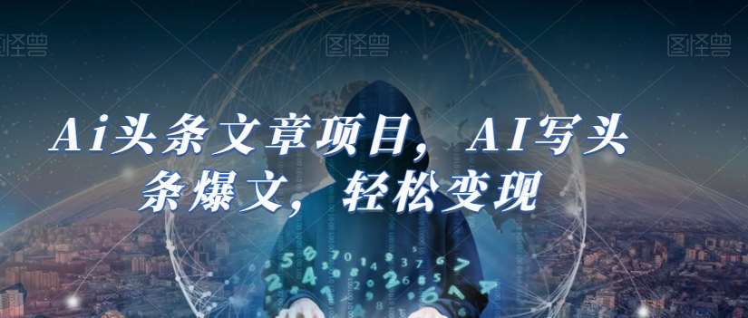 Ai头条文章项目，AI写头条爆文，轻松变现网创吧-网创项目资源站-副业项目-创业项目-搞钱项目网创吧