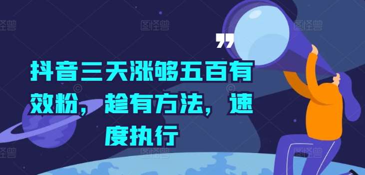 抖音三天涨够五百有效粉，趁有方法，速度执行网创吧-网创项目资源站-副业项目-创业项目-搞钱项目网创吧