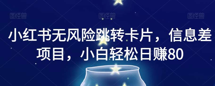 小红书无风险跳转卡片,信息差项目,小白轻松日赚800【揭秘】网创吧-网创项目资源站-副业项目-创业项目-搞钱项目网创吧