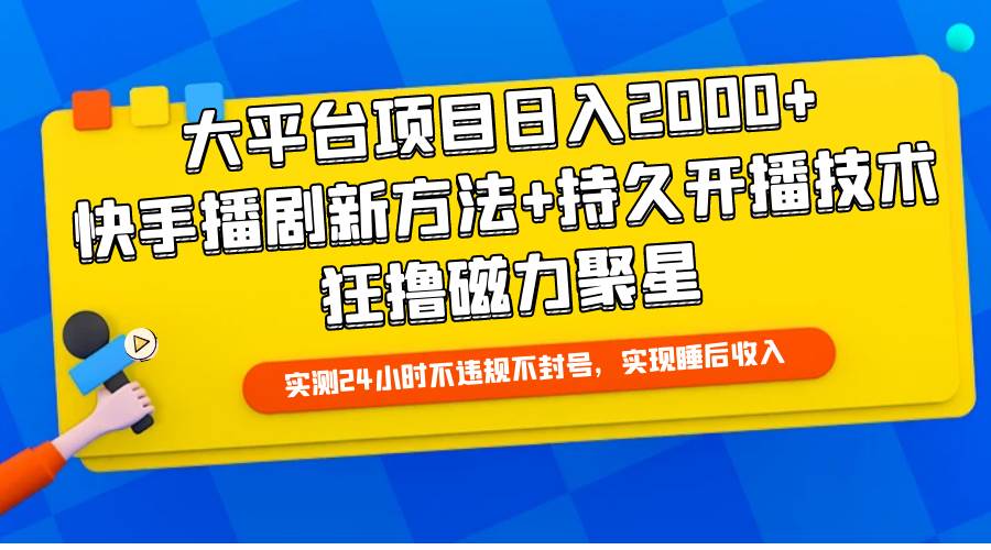 （9947期）大平台项目日入2000+，快手播剧新方法+持久开播技术，狂撸磁力聚星网创吧-网创项目资源站-副业项目-创业项目-搞钱项目网创吧