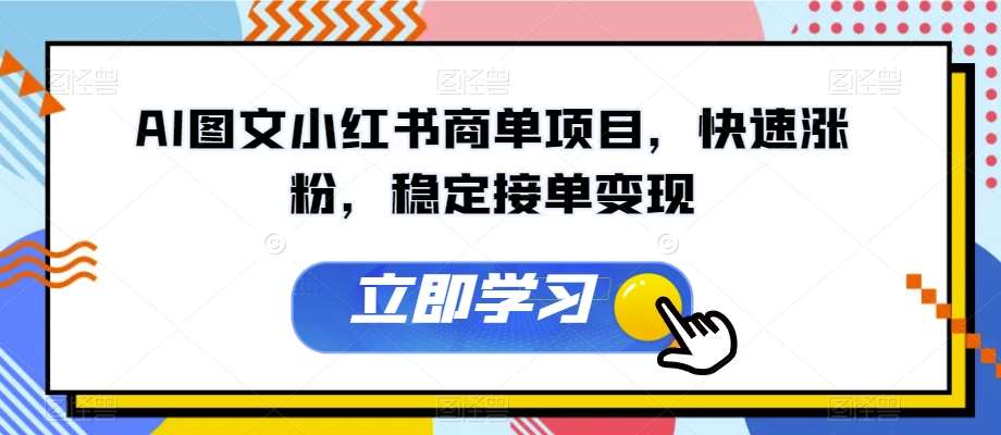 AI图文小红书商单项目，快速涨粉，稳定接单变现【揭秘】网创吧-网创项目资源站-副业项目-创业项目-搞钱项目网创吧