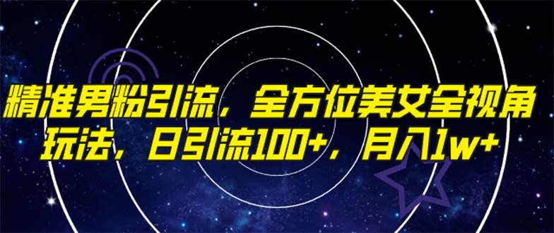 （7639期）精准男粉引流，全方位美女全视角玩法，日引流100+，月入1w网创吧-网创项目资源站-副业项目-创业项目-搞钱项目网创吧