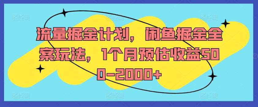 流量掘金计划，闲鱼掘金全案玩法，1个月预估收益500-2000+网创吧-网创项目资源站-副业项目-创业项目-搞钱项目网创吧