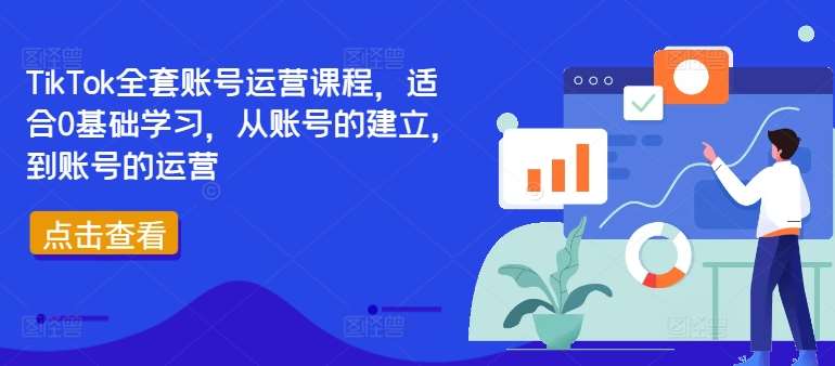 TikTok全套账号运营课程，适合0基础学习，从账号的建立，到账号的运营网创吧-网创项目资源站-副业项目-创业项目-搞钱项目网创吧
