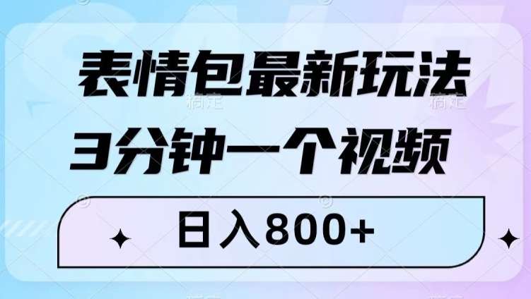 表情包最新玩法，3分钟一个视频，日入800+，小白也能做【揭秘】网创吧-网创项目资源站-副业项目-创业项目-搞钱项目网创吧
