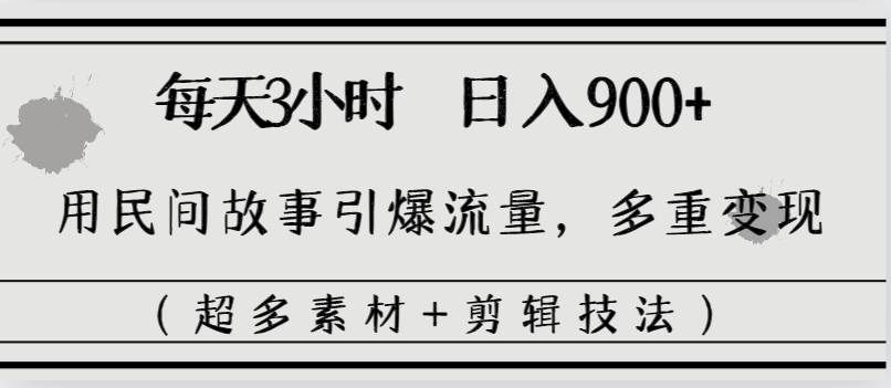 （8518期）每天三小时日入900+，用民间故事引爆流量，多重变现（超多素材+剪辑技法）网创吧-网创项目资源站-副业项目-创业项目-搞钱项目网创吧