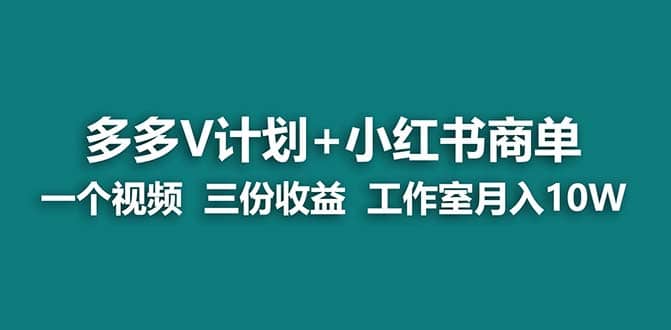 【蓝海项目】多多v计划+小红书商单 一个视频三份收益 工作室月入10w打法网创吧-网创项目资源站-副业项目-创业项目-搞钱项目网创吧