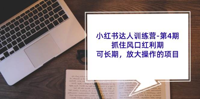 （11837期）小红书达人训练营-第4期：抓住风口红利期，可长期，放大操作的项目网创吧-网创项目资源站-副业项目-创业项目-搞钱项目网创吧