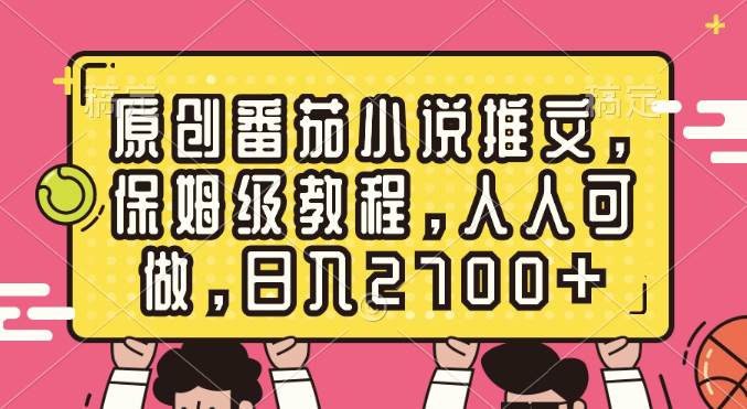 （8581期）原创番茄小说推文，保姆级教程，人人可做，日入2700+网创吧-网创项目资源站-副业项目-创业项目-搞钱项目网创吧