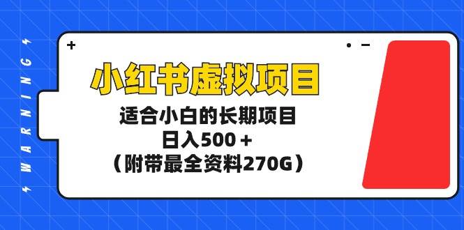 （9338期）小红书虚拟项目，适合小白的长期项目，日入500＋（附带最全资料270G）网创吧-网创项目资源站-副业项目-创业项目-搞钱项目网创吧