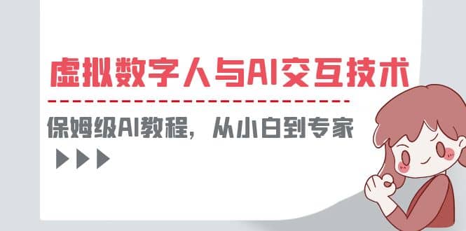 一套教程讲清虚拟数字人与AI交互，保姆级AI教程，从小白到专家网创吧-网创项目资源站-副业项目-创业项目-搞钱项目网创吧