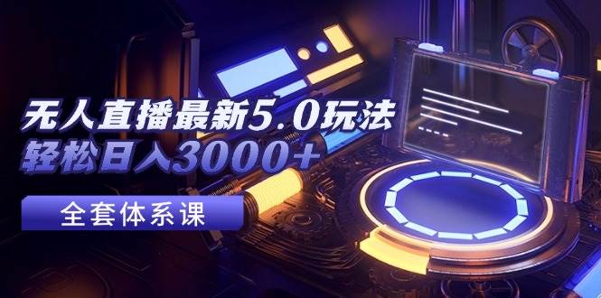 （12204期）无人直播最新5.0玩法，轻松日入3000+网创吧-网创项目资源站-副业项目-创业项目-搞钱项目网创吧
