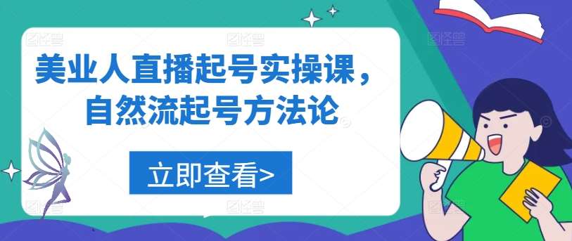 美业人直播起号实操课，自然流起号方法论网创吧-网创项目资源站-副业项目-创业项目-搞钱项目网创吧