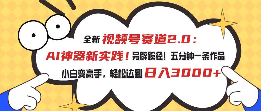 （10866期）视频号赛道2.0：AI神器新实践！另辟蹊径！五分钟一条作品，小白变高手…网创吧-网创项目资源站-副业项目-创业项目-搞钱项目网创吧