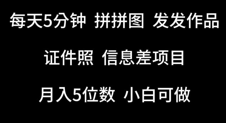 每天5分钟，拼拼图发发作品，证件照信息差项目，小白可做【揭秘】网创吧-网创项目资源站-副业项目-创业项目-搞钱项目网创吧