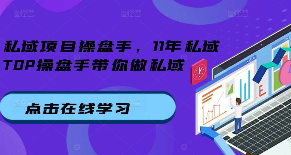 私域项目操盘手，11年私域TOP操盘手带你做私域网创吧-网创项目资源站-副业项目-创业项目-搞钱项目网创吧