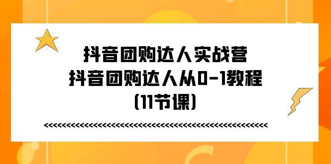 抖音团购达人实战营，抖音团购达人从0-1教程（11节课）网创吧-网创项目资源站-副业项目-创业项目-搞钱项目网创吧