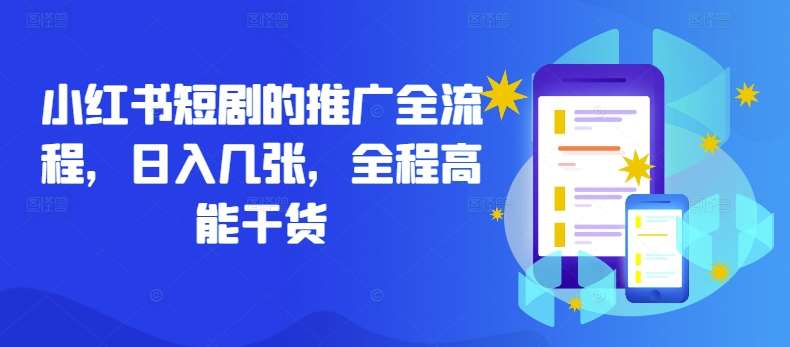 小红书短剧的推广全流程，日入几张，全程高能干货网创吧-网创项目资源站-副业项目-创业项目-搞钱项目网创吧