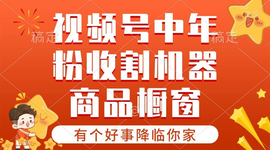 （10874期）【有个好事降临你家】-视频号最火赛道，商品橱窗，分成计划 条条爆网创吧-网创项目资源站-副业项目-创业项目-搞钱项目网创吧