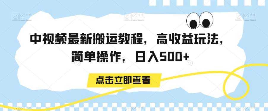 中视频最新搬运教程，高收益玩法，简单操作，日入500+【揭秘】网创吧-网创项目资源站-副业项目-创业项目-搞钱项目网创吧