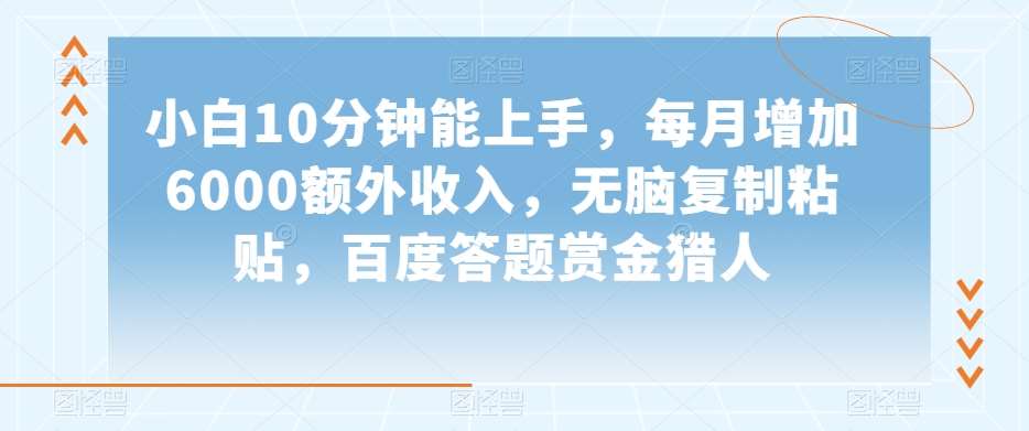 小白10分钟能上手，每月增加6000额外收入，无脑复制粘贴‌，百度答题赏金猎人【揭秘】网创吧-网创项目资源站-副业项目-创业项目-搞钱项目网创吧