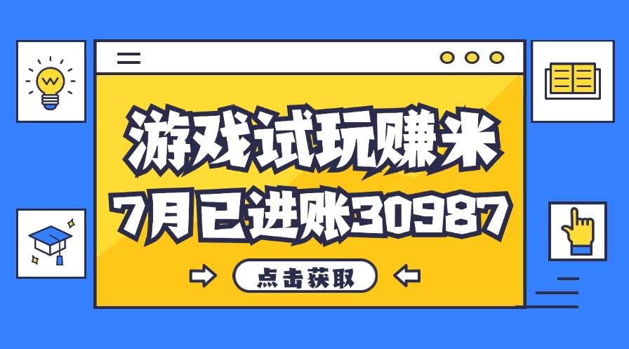 （12050期）热门副业，游戏试玩赚米，7月单人进账30987，简单稳定！网创吧-网创项目资源站-副业项目-创业项目-搞钱项目网创吧