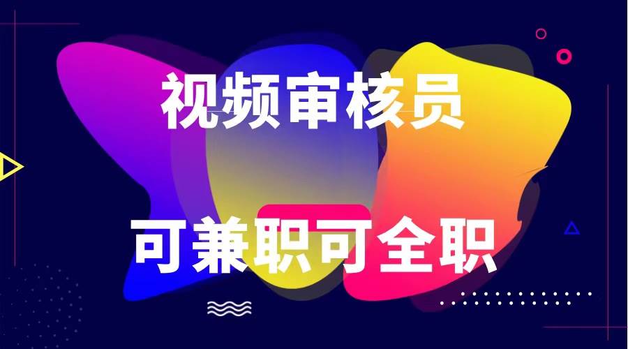 可全职可兼职 纯绿色合法合规视频审核员  日赚100-无上限网创吧-网创项目资源站-副业项目-创业项目-搞钱项目网创吧