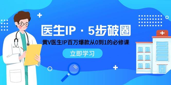 医生IP·5步破圈:黄V医生IP百万爆款从0到1的必修课 学习内容运营的底层逻辑网创吧-网创项目资源站-副业项目-创业项目-搞钱项目网创吧
