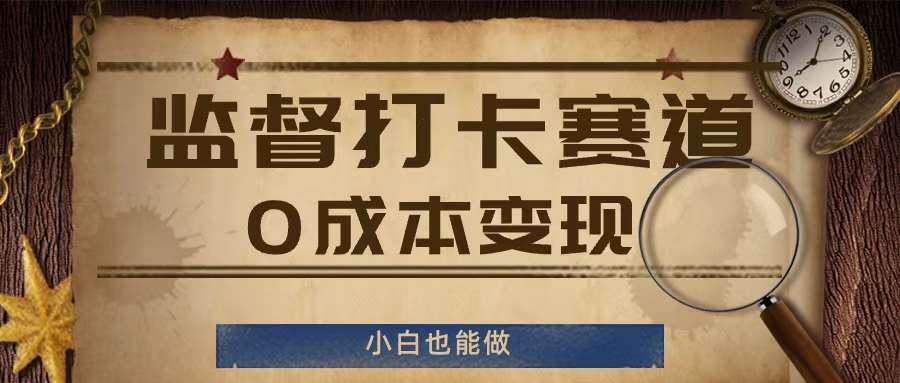 监督打卡赛道，0成本变现，小白也可以做【揭秘】网创吧-网创项目资源站-副业项目-创业项目-搞钱项目网创吧