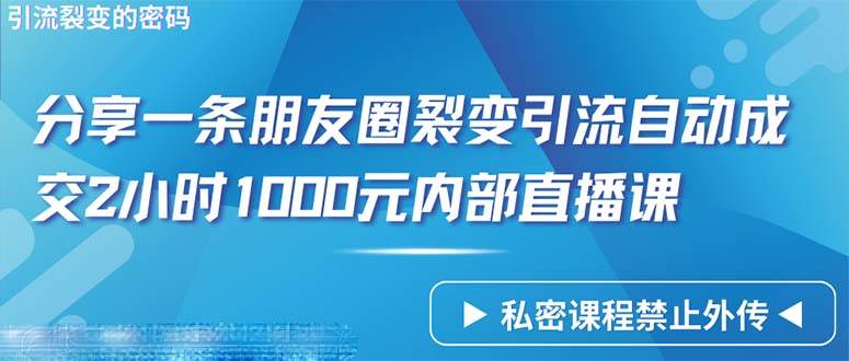 （9850期）仅靠分享一条朋友圈裂变引流自动成交2小时1000内部直播课程网创吧-网创项目资源站-副业项目-创业项目-搞钱项目网创吧