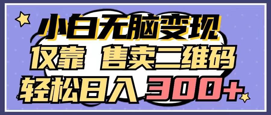 （9637期）小白无脑变现，仅靠售卖二维码，轻松日入300+网创吧-网创项目资源站-副业项目-创业项目-搞钱项目网创吧