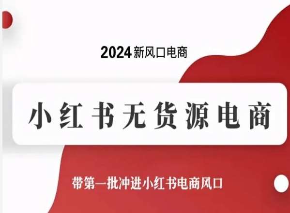 2024新风口电商，小红书无货源电商，带第一批冲进小红书电商风口网创吧-网创项目资源站-副业项目-创业项目-搞钱项目网创吧