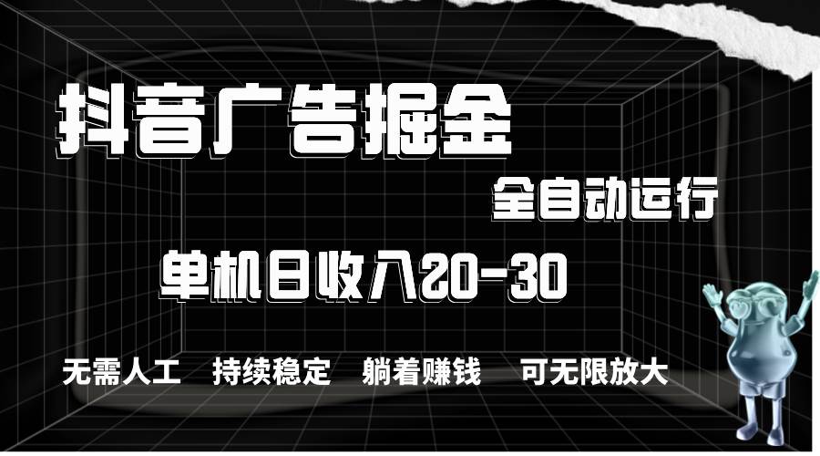 （11424期）抖音广告掘金，单机产值20-30，全程自动化操作网创吧-网创项目资源站-副业项目-创业项目-搞钱项目网创吧