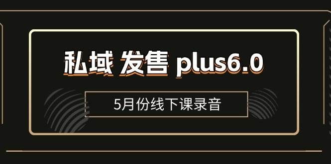 （11612期）私域 发售 plus6.0【5月份线下课录音】/全域套装 sop流程包，社群发售…网创吧-网创项目资源站-副业项目-创业项目-搞钱项目网创吧