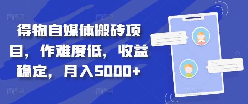 得物自媒体搬砖项目，作难度低，收益稳定，月入5000+【揭秘】网创吧-网创项目资源站-副业项目-创业项目-搞钱项目网创吧