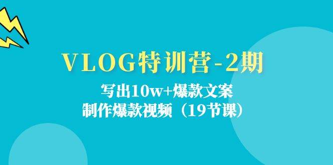 VLOG特训营第2期：写出10w+爆款文案，制作爆款视频（18节课）网创吧-网创项目资源站-副业项目-创业项目-搞钱项目网创吧