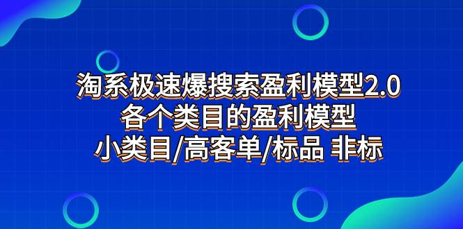 （7737期）淘系极速爆搜索盈利模型2.0，各个类目的盈利模型，小类目/高客单/标品 非标网创吧-网创项目资源站-副业项目-创业项目-搞钱项目网创吧