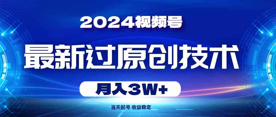 (10704期)2024视频号最新过原创技术,当天起号,收益稳定,月入3W+网创吧-网创项目资源站-副业项目-创业项目-搞钱项目网创吧