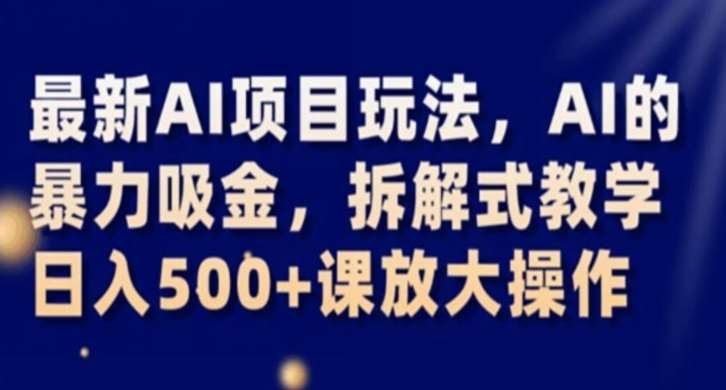 最新AI项目玩法，AI的暴力吸金，拆解式教学，日入500+课放大操作【揭秘】网创吧-网创项目资源站-副业项目-创业项目-搞钱项目网创吧