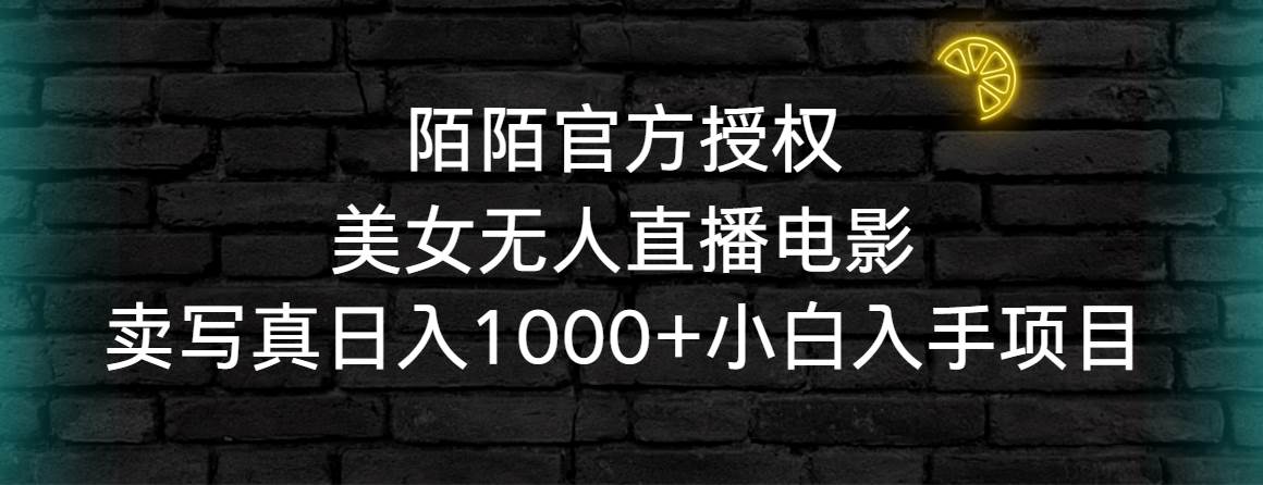 （9075期）陌陌官方授权美女无人直播电影，卖写真日入1000+小白入手项目网创吧-网创项目资源站-副业项目-创业项目-搞钱项目网创吧