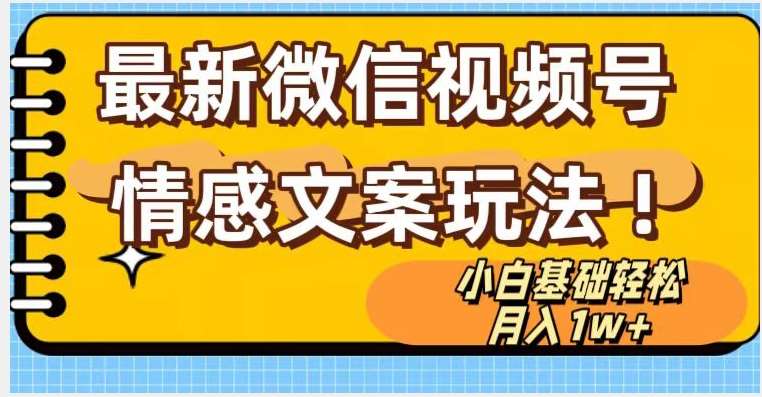 微信视频号情感文案最新玩法，小白轻松月入1万+无脑搬运【揭秘】网创吧-网创项目资源站-副业项目-创业项目-搞钱项目网创吧