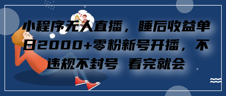图片[1]网创吧-网创项目资源站-副业项目-创业项目-搞钱项目小程序无人直播，零粉新号开播，不违规不封号 看完就会+睡后收益单日2000网创吧-网创项目资源站-副业项目-创业项目-搞钱项目网创吧