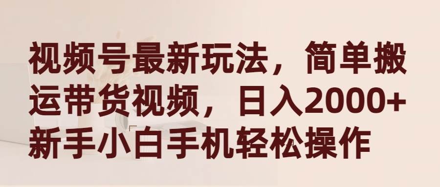 （9486期）视频号最新玩法，简单搬运带货视频，日入2000+，新手小白手机轻松操作网创吧-网创项目资源站-副业项目-创业项目-搞钱项目网创吧