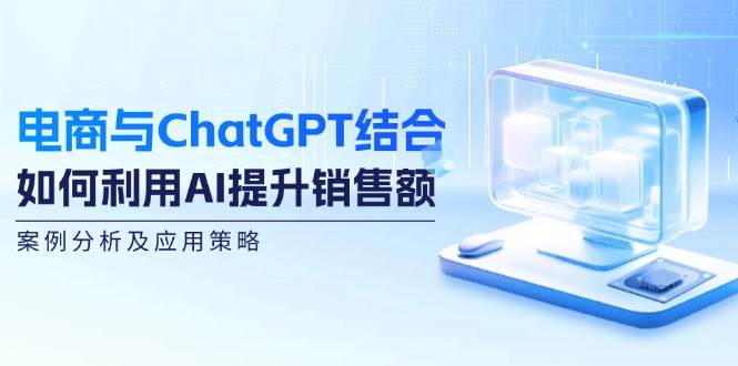 电商与ChatGPT结合：如何利用AI提升销售额，案例分析及应用策略网创吧-网创项目资源站-副业项目-创业项目-搞钱项目网创吧